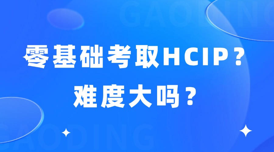 零基础可以考取HCIP吗？难度大吗？