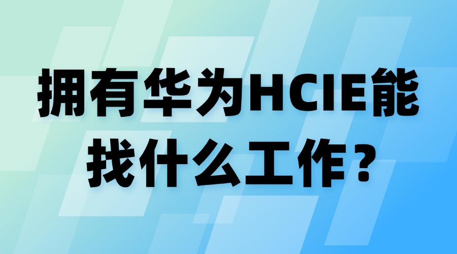 拥有华为HCIE可以找的工作？