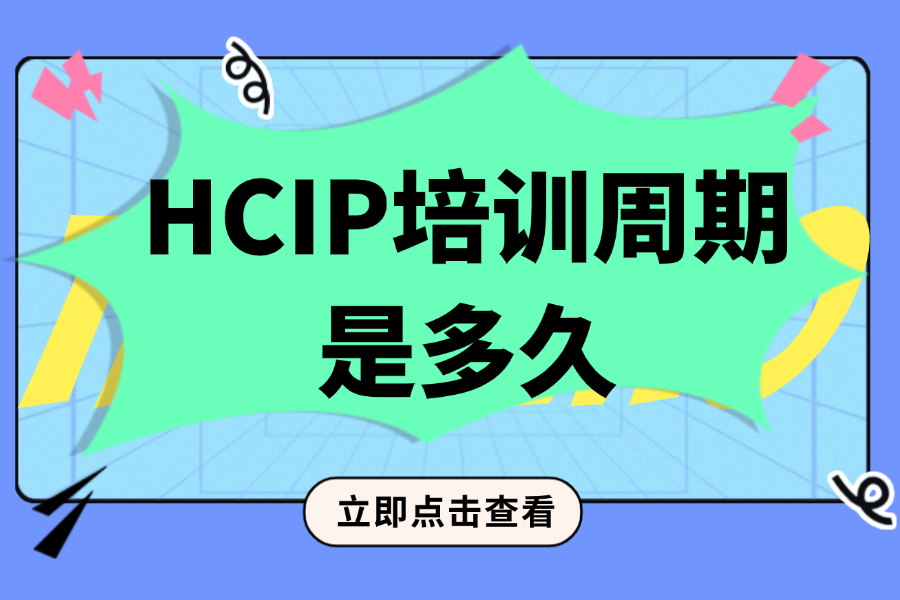 HCIP培训周期是多久？