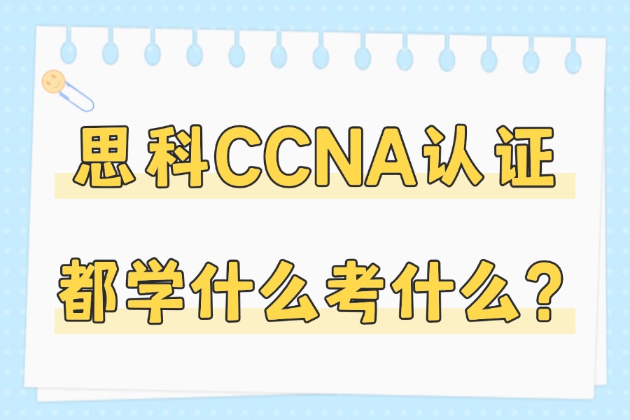 思科CCNA认证都学什么考什么？