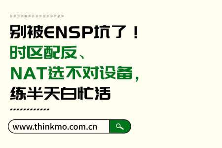别被ENSP坑了!时区配反、NAT选不对设备,练半天白忙活